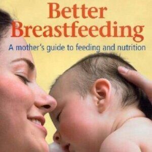 Better Breastfeeding: A Mothers Guide to Feeding and Nutrition Book Daina Kalnin